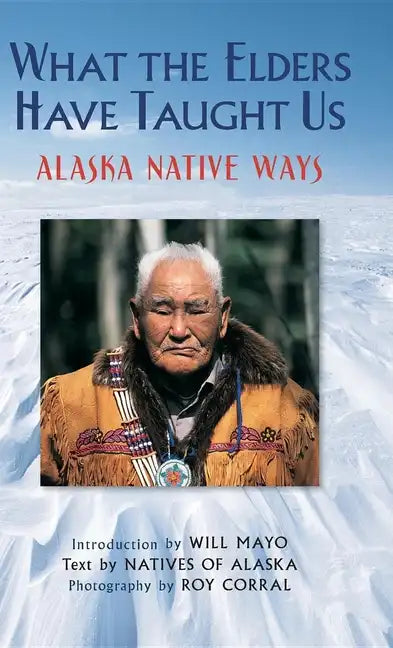 What the Elders Have Taught Us: Alaska Native Ways - Paperback
