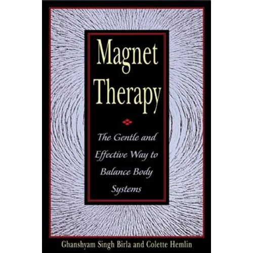Magnet Therapy: The Gentle and Effective Way to Balance Body Systems - Paperback