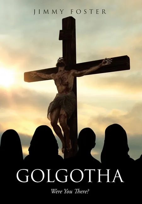 Golgotha: Were You There? - Hardcover