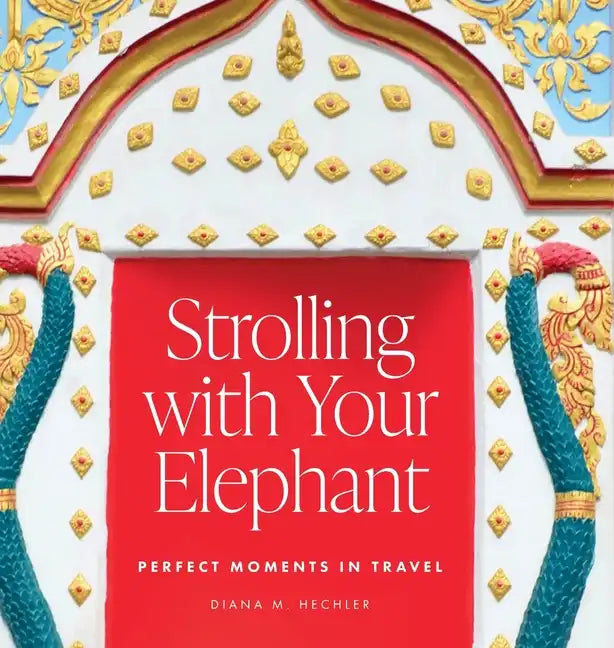 Strolling with Your Elephant: Perfect Moments in Travel - Hardcover