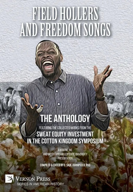 Field Hollers And Freedom Songs: Featuring the collected works from the Sweat Equity Investment in the Cotton Kingdom Symposium - Hardcover