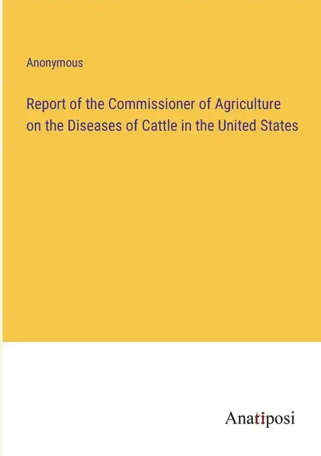 Report of the Commissioner of Agriculture on the Diseases of Cattle in the United States - Paperback