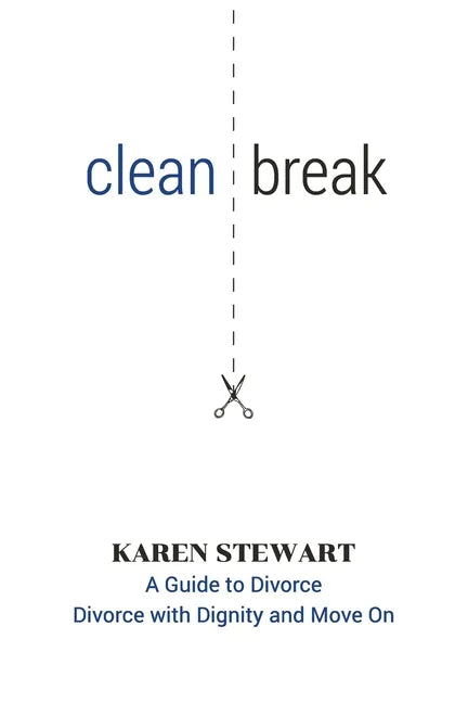 Clean Break: A Guide To Divorce: Divorce With Dignity And Move On - Paperback