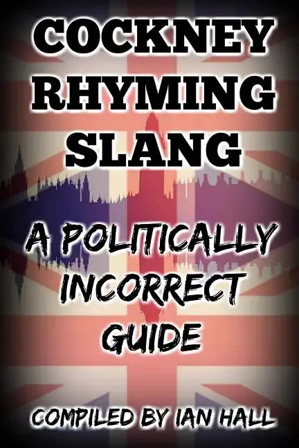 Cockney Rhyming Slang: A Politically Incorrect Guide - Paperback