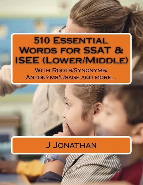 510 Essential Words for SSAT & ISEE (Lower/Middle): With Roots/Synonyms/Antonyms/Usage and more... - Paperback