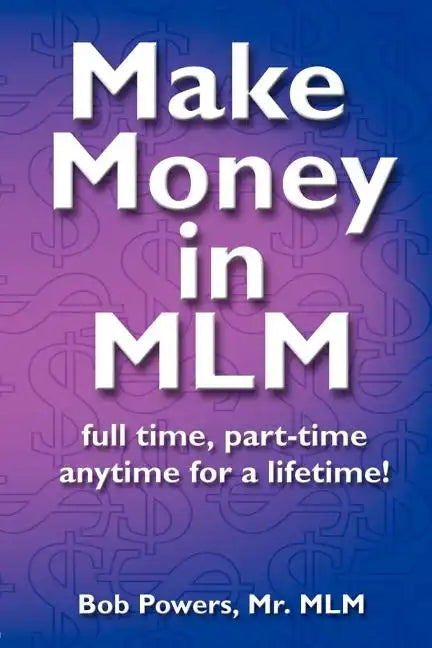Make Money in MLM: Full Time, Part Time, Anytime for a Lifetime - Paperback
