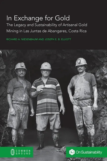 In Exchange for Gold: The Legacy and Sustainability of Artisanal Gold Mining in Las Juntas de Abangares, Costa Rica - Paperback