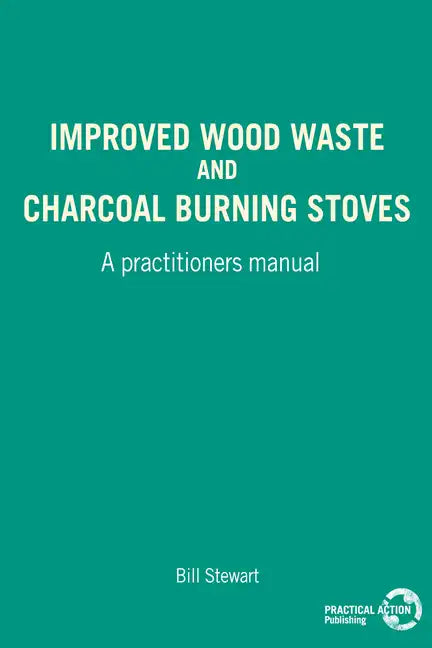 Improved Wood Waste and Charcoal Burning Stoves: A Practitioners Manual - Paperback