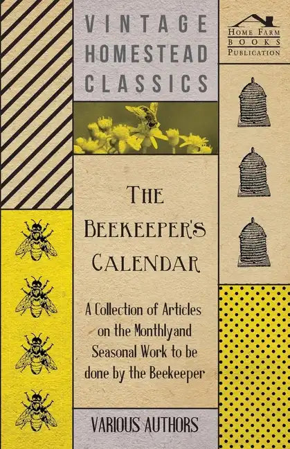 The Beekeeper's Calendar - A Collection of Articles on the Monthly and Seasonal Work to Be Done by the Beekeeper - Paperback