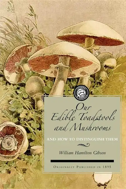 Our Edible Toadstools and Mushrooms: A Selection of Thirty Native Food Varieties, Easily Recognizable by Their Marked Individualities, with Simple Rul - Paperback