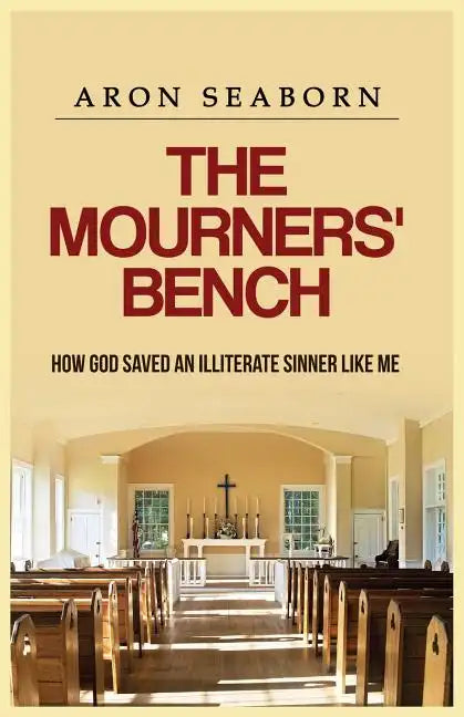 The Mourners' Bench: How God Saved An Illiterate Sinner Like Me - Paperback