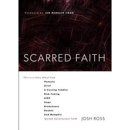 Scarred Faith: This Is a Story about How Honesty, Grief, a Cursing Toddler, Risk-Taking, Aids, Hope, Brokenness, Doubts, and Memphis Ignited Adventuro - Paperback