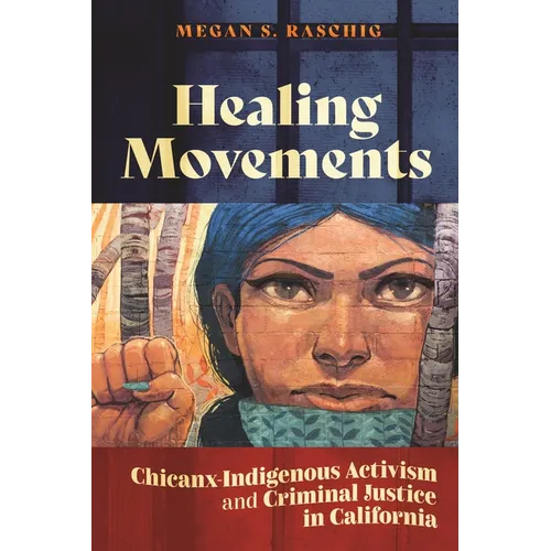 Healing Movements: Chicanx-Indigenous Activism and Criminal Justice in California - Hardcover