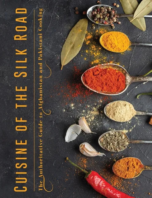 Cuisine of the Silk Road: The Authoritative Guide to Afghanistan and Pakistani Cooking - Paperback