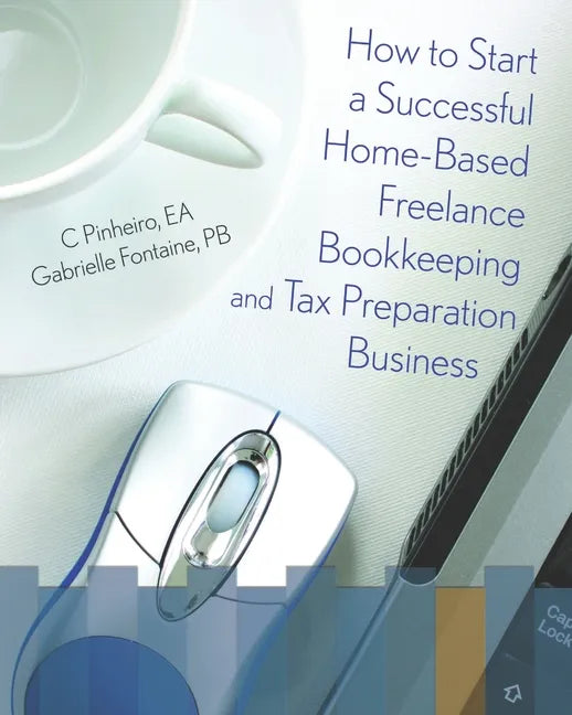 How To Start A Successful Home-Based Freelance Bookkeeping And Tax Preparation Business - Paperback
