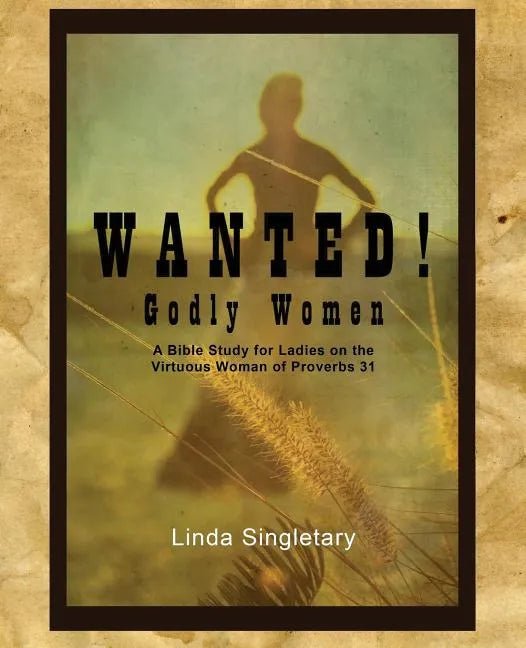 Wanted! Godly Women: A Bible Study for Ladies on the Virtuous Women of Provers 31 - Paperback