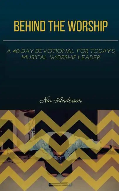 Behind the Worship: A 40-Day Devotional for Today's Musical Worship Leader - Paperback