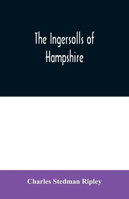 The Ingersolls of Hampshire: a genealogical history of the family from their settlement in America, in the line of John Ingersoll of Westfield, Mas - Paperback