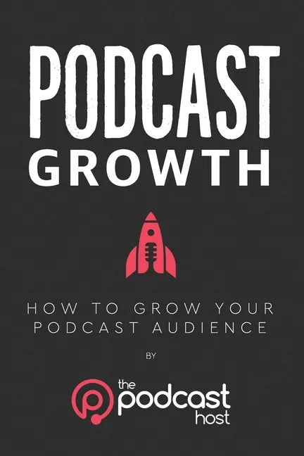 Podcast Growth: How to Grow Your Podcast Audience - Paperback
