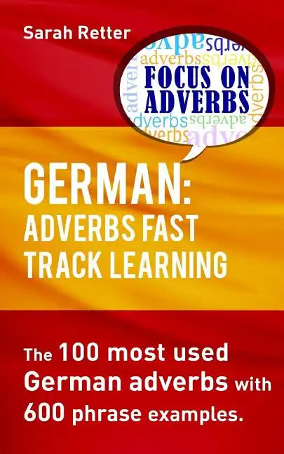 German: Adverbs Fast Track Learning.: The 100 most used German adverbs with 600 phrase examples. - Paperback