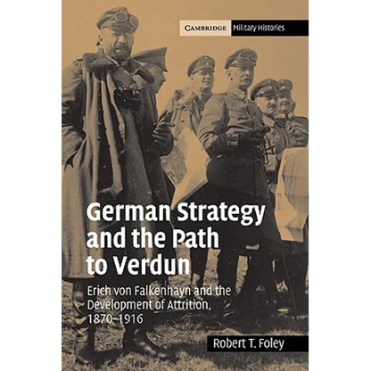 German Strategy and the Path to Verdun: Erich Von Falkenhayn and the Development of Attrition, 1870 1916 - Paperback