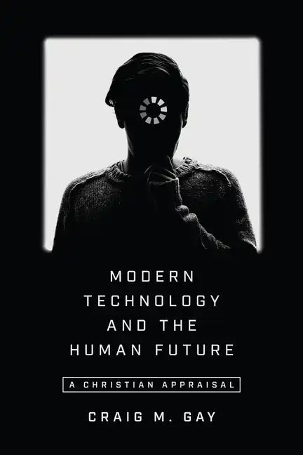 Modern Technology and the Human Future: A Christian Appraisal - Paperback