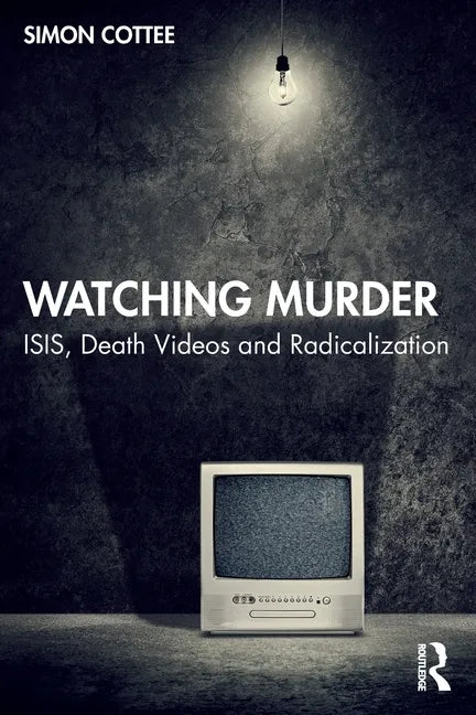Watching Murder: Isis, Death Videos and Radicalization - Paperback
