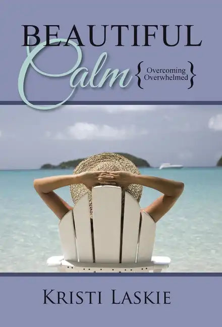 Beautiful Calm: {Overcoming Overwhelmed} - Hardcover