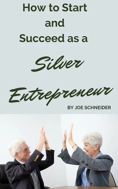 How to Start and Succeed as a Silver Entrepreneur: Why Your Silver Years are the Best Times to Start a Business - Paperback