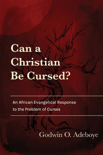 Can a Christian Be Cursed?: An African Evangelical Response to the Problem of Curses - Paperback