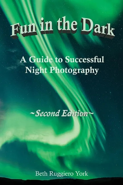 Fun in the Dark: A Guide to Successful Night Photography: A Guide to Successful Night Photography - Paperback