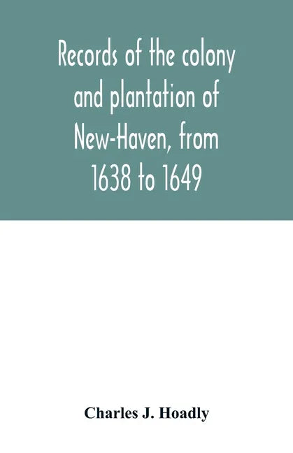 Records of the colony and plantation of New-Haven, from 1638 to 1649 - Paperback
