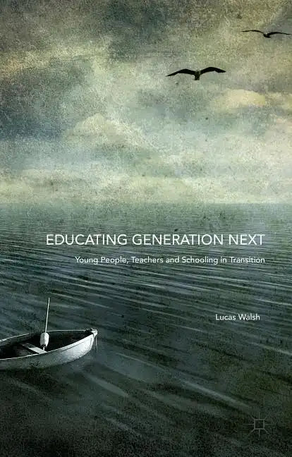 Educating Generation Next: Young People, Teachers and Schooling in Transition - Hardcover