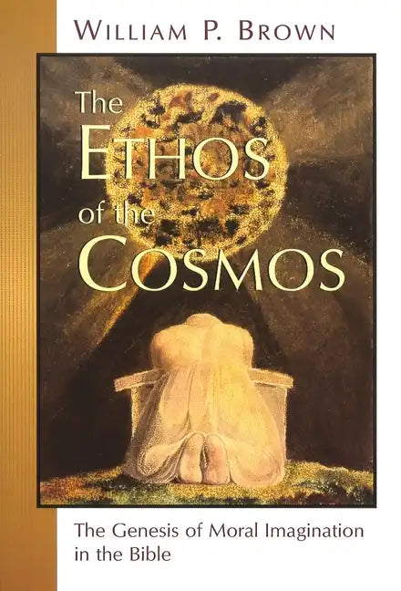 The Ethos of the Cosmos: The Genesis of Moral Imagination in the Bible - Paperback