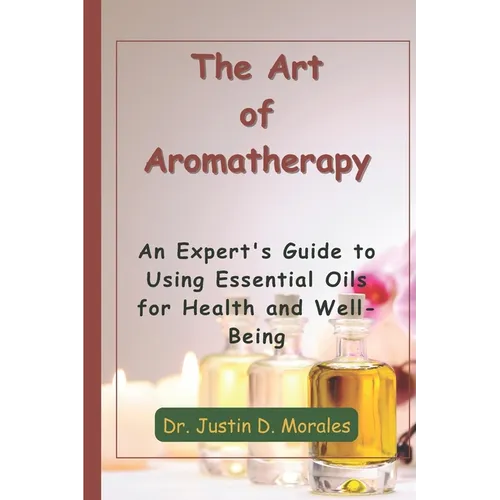 The Art of Aromatherapy: An Expert's Guide to Using Essential Oils for Health and Well-Being - Paperback