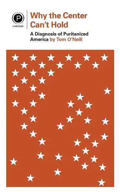 Why the Center Can't Hold: A Diagnosis of Puritanized America - Paperback