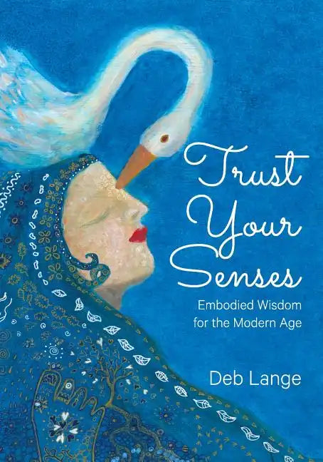 Trust Your Senses: Embodied Wisdom for the Modern Age - Paperback