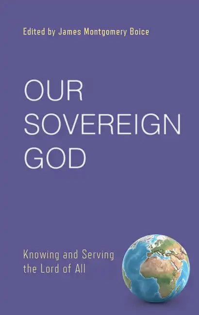 Our Sovereign God: Knowing and Serving the Lord of All - Paperback