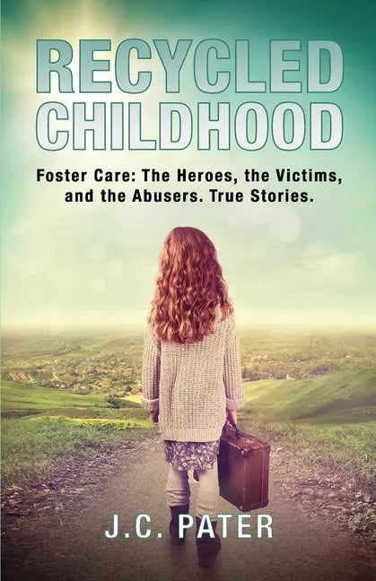 Recycled Childhood: Foster Care: The Heroes, the Victims, and the Abusers. True Stories. - Paperback