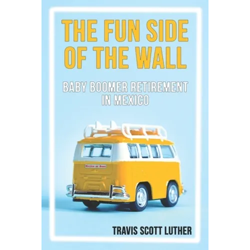 The Fun Side of the Wall: Baby Boomer Retirement in Mexico - Paperback