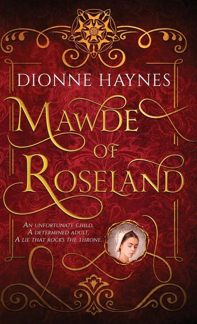Mawde of Roseland: An unfortunate child. A determined adult. A lie that rocks the throne. - Hardcover