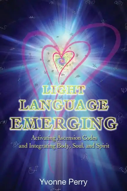 Light Language Emerging: Activating Ascension Codes and Integrating Body, Soul, and Spirit - Paperback