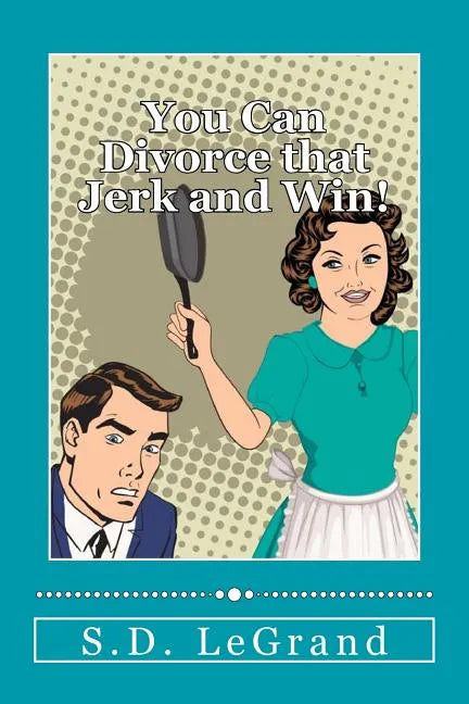 You Can Divorce that Jerk and Win!: Simple strategies for the Underdog on how to plan, prepare, and execute a successful divorce with limited to no as - Paperback