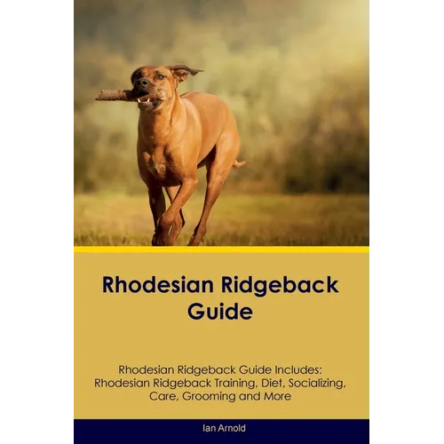 Rhodesian Ridgeback Guide Rhodesian Ridgeback Guide Includes: Rhodesian Ridgeback Training, Diet, Socializing, Care, Grooming, and More - Paperback