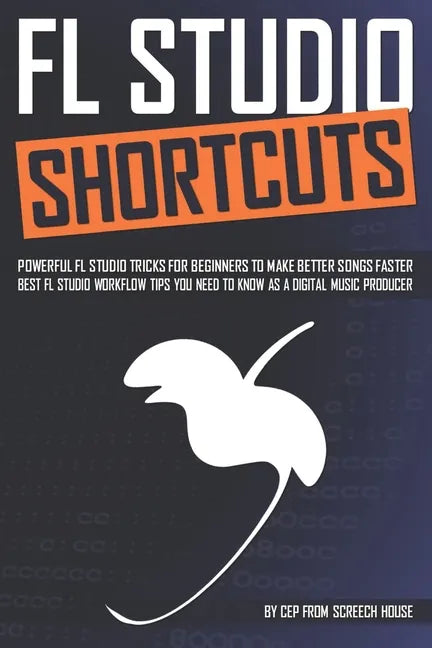 FL Studio Shortcuts: Powerful FL Studio Tricks for Beginners to Make Better Songs Faster (Best FL Studio Workflow Tips You Need to Know as - Paperback