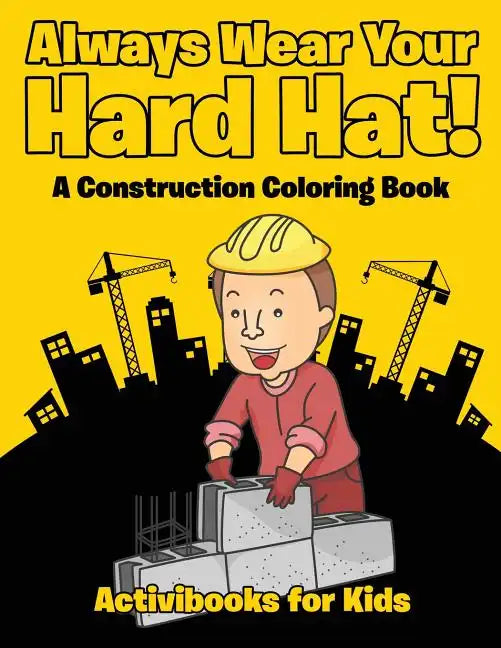 Always Wear Your Hard Hat! A Construction Coloring Book - Paperback