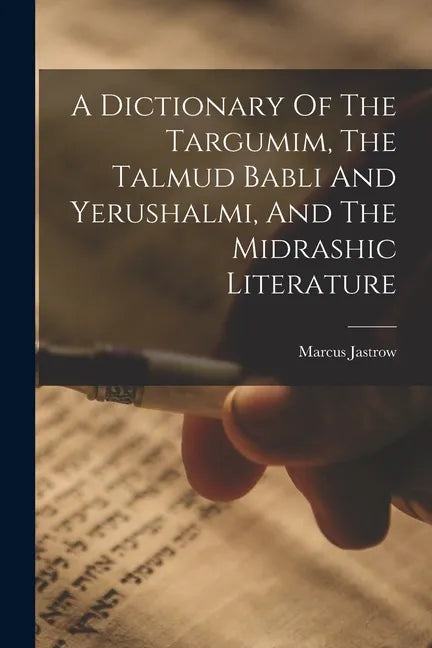A Dictionary Of The Targumim, The Talmud Babli And Yerushalmi, And The Midrashic Literature - Paperback