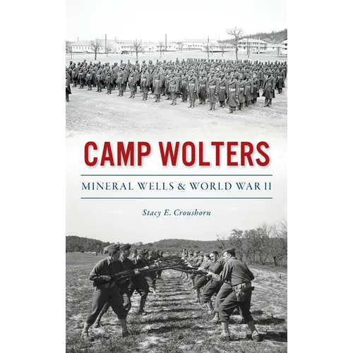 Camp Wolters: Mineral Wells & World War II - Hardcover