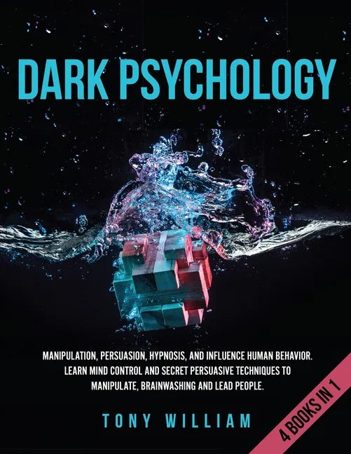 Dark Psychology: 4 Books in 1: Manipulation, Persuasion, Hypnosis, and Influence Human Behavior. Learn Mind Control and Secret Persuasi - Paperback