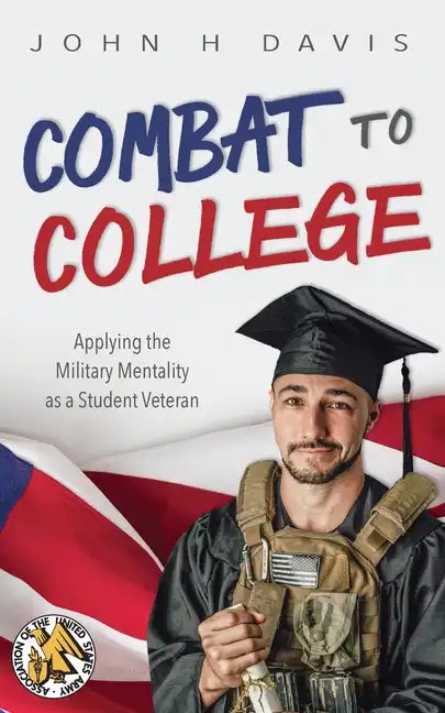 Combat to College: Applying the Military Mentality as a Student Veteran - Paperback